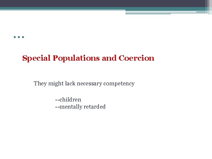 … Special Populations and Coercion They might lack necessary competency --children --mentally retarded 