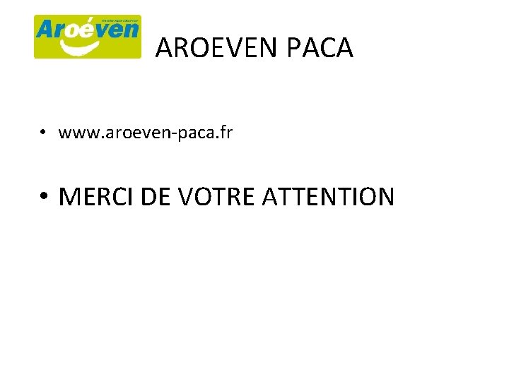 AROEVEN PACA • www. aroeven-paca. fr • MERCI DE VOTRE ATTENTION 