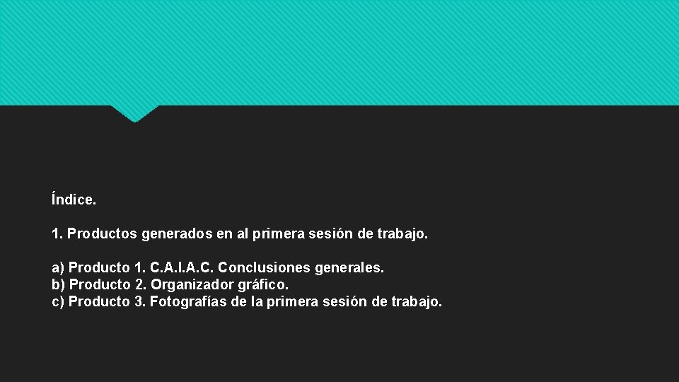 Índice. 1. Productos generados en al primera sesión de trabajo. a) Producto 1. C.