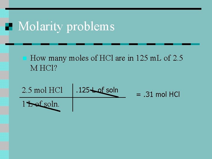 Molarity problems n How many moles of HCl are in 125 m. L of