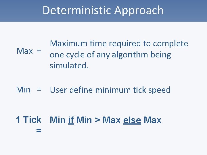 Deterministic Approach Maximum time required to complete Max = one cycle of any algorithm