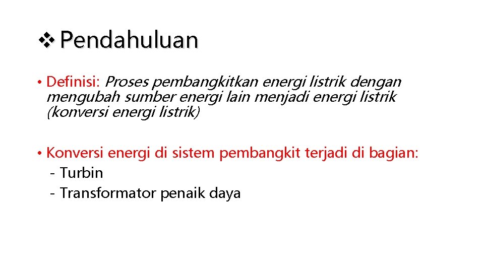 v Pendahuluan • Definisi: Proses pembangkitkan energi listrik dengan mengubah sumber energi lain menjadi