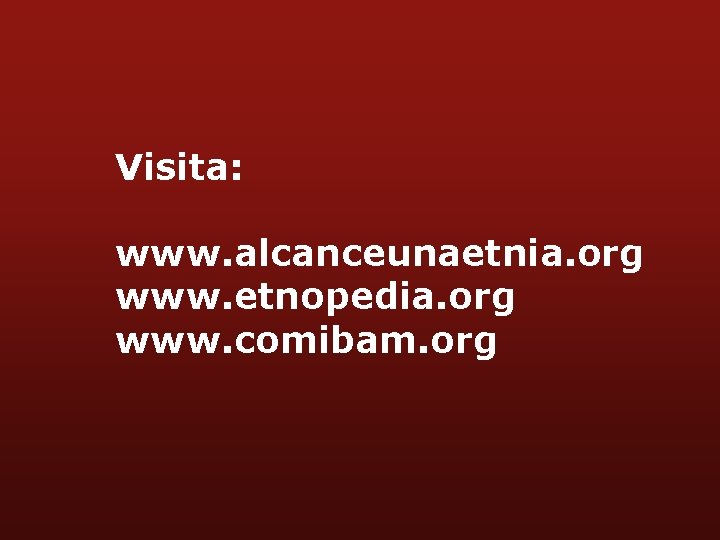 Visita: www. alcanceunaetnia. org www. etnopedia. org www. comibam. org 