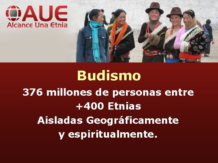 Budismo 376 millones de personas entre +400 Etnias Aisladas Geográficamente y espiritualmente. 