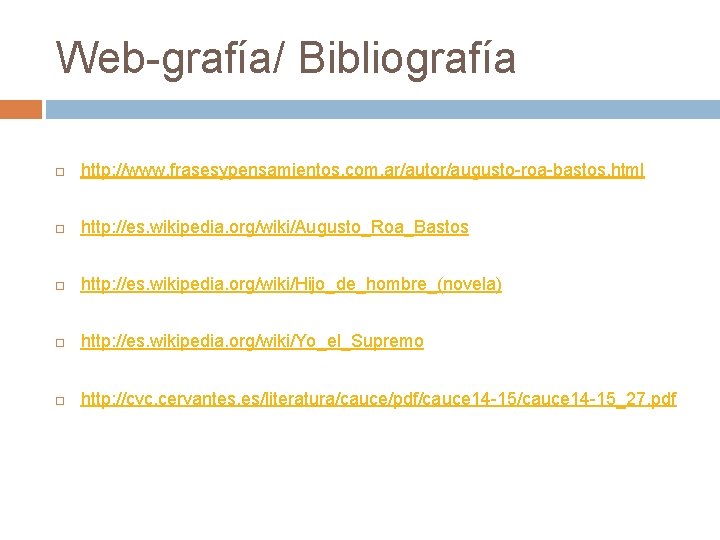 Web-grafía/ Bibliografía http: //www. frasesypensamientos. com. ar/autor/augusto-roa-bastos. html http: //es. wikipedia. org/wiki/Augusto_Roa_Bastos http: //es.