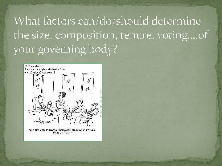 What factors can/do/should determine the size, composition, tenure, voting. . of your governing body?