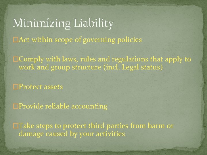 Minimizing Liability �Act within scope of governing policies �Comply with laws, rules and regulations