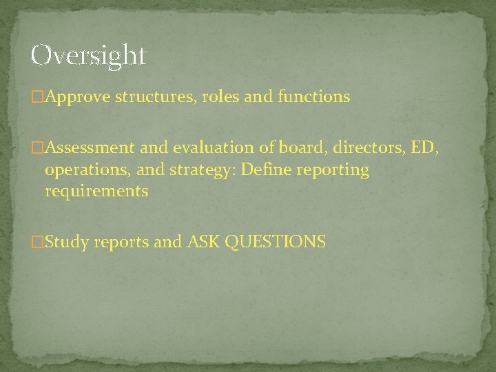 Oversight �Approve structures, roles and functions �Assessment and evaluation of board, directors, ED, operations,