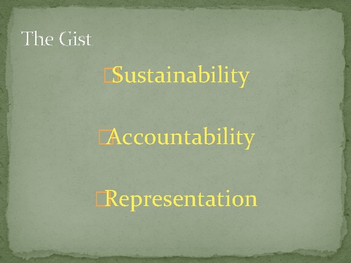 The Gist �Sustainability �Accountability �Representation 