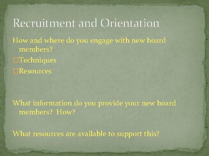 Recruitment and Orientation How and where do you engage with new board members? �Techniques