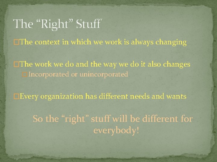 The “Right” Stuff �The context in which we work is always changing �The work