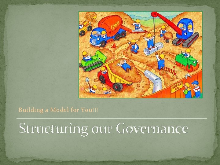 Building a Model for You!!! Structuring our Governance 