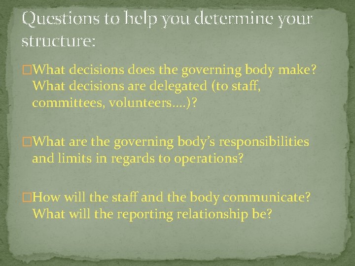 Questions to help you determine your structure: �What decisions does the governing body make?