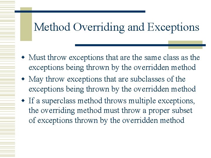 Method Overriding and Exceptions w Must throw exceptions that are the same class as
