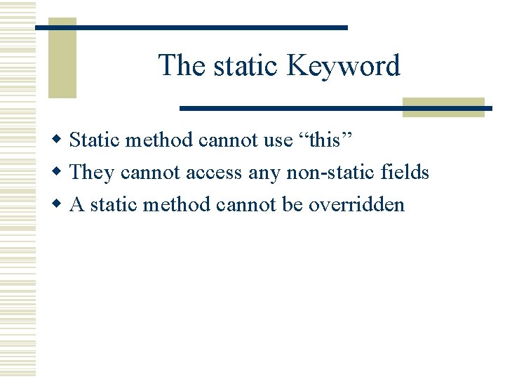 The static Keyword w Static method cannot use “this” w They cannot access any