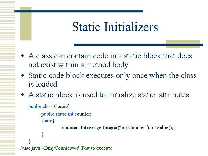 Static Initializers w A class can contain code in a static block that does