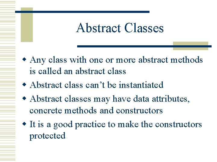 Abstract Classes w Any class with one or more abstract methods is called an