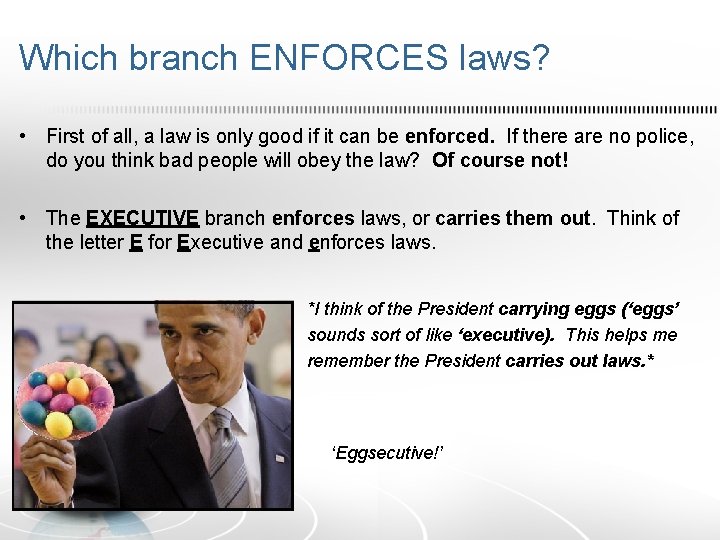 Which branch ENFORCES laws? • First of all, a law is only good if