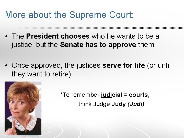 More about the Supreme Court: • The President chooses who he wants to be