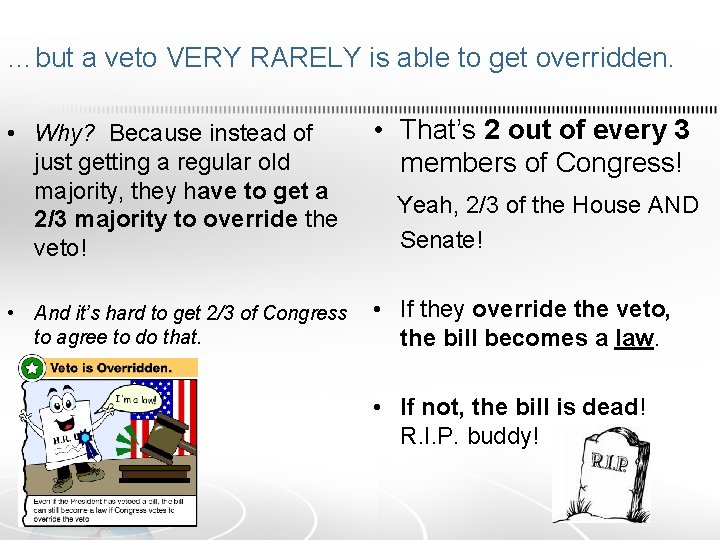 …but a veto VERY RARELY is able to get overridden. • Why? Because instead