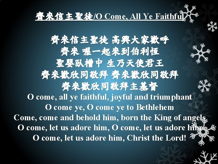 齊來信主聖徒/O Come, All Ye Faithful 齊來信主聖徒 高興大家歡呼 齊來 喔一起來到伯利恆 聖嬰臥槽中 生乃天使君王 齊來歡欣同敬拜主基督 O come,