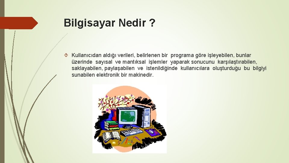 Bilgisayar Nedir ? Kullanıcıdan aldığı verileri, belirlenen bir programa göre işleyebilen, bunlar üzerinde sayısal