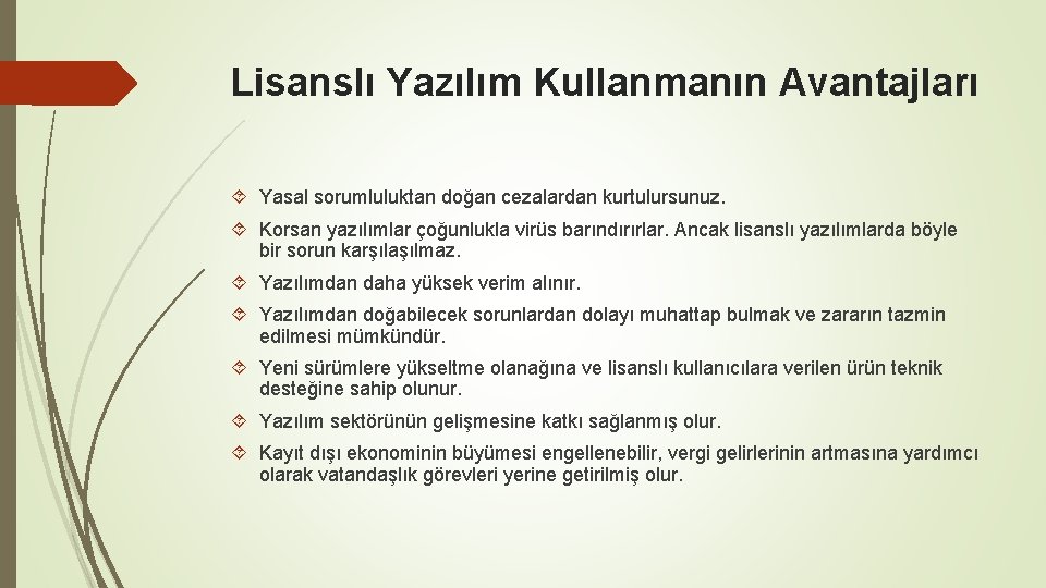 Lisanslı Yazılım Kullanmanın Avantajları Yasal sorumluluktan doğan cezalardan kurtulursunuz. Korsan yazılımlar çoğunlukla virüs barındırırlar.