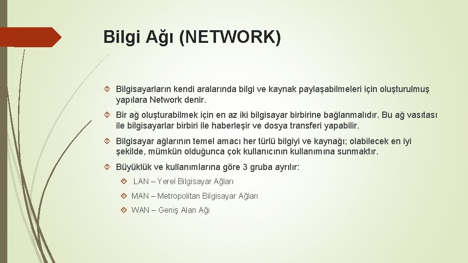 Bilgi Ağı (NETWORK) Bilgisayarların kendi aralarında bilgi ve kaynak paylaşabilmeleri için oluşturulmuş yapılara Network