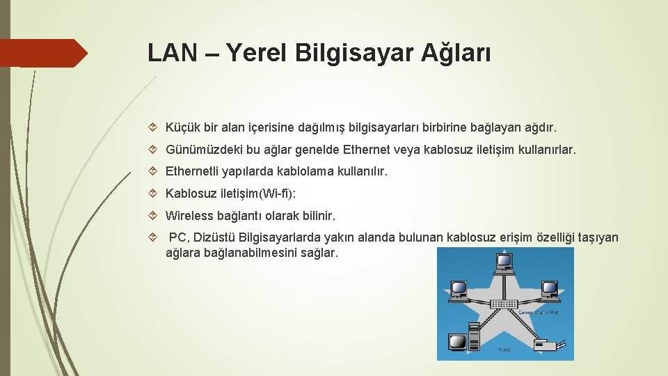 LAN – Yerel Bilgisayar Ağları Küçük bir alan içerisine dağılmış bilgisayarları birbirine bağlayan ağdır.