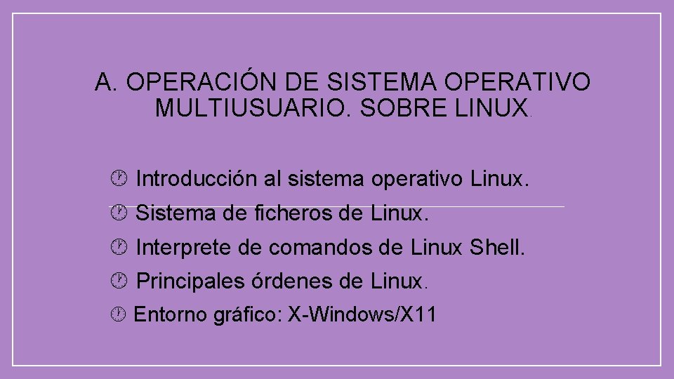 A. OPERACIÓN DE SISTEMA OPERATIVO MULTIUSUARIO. SOBRE LINUX. § Introducción al sistema operativo Linux.