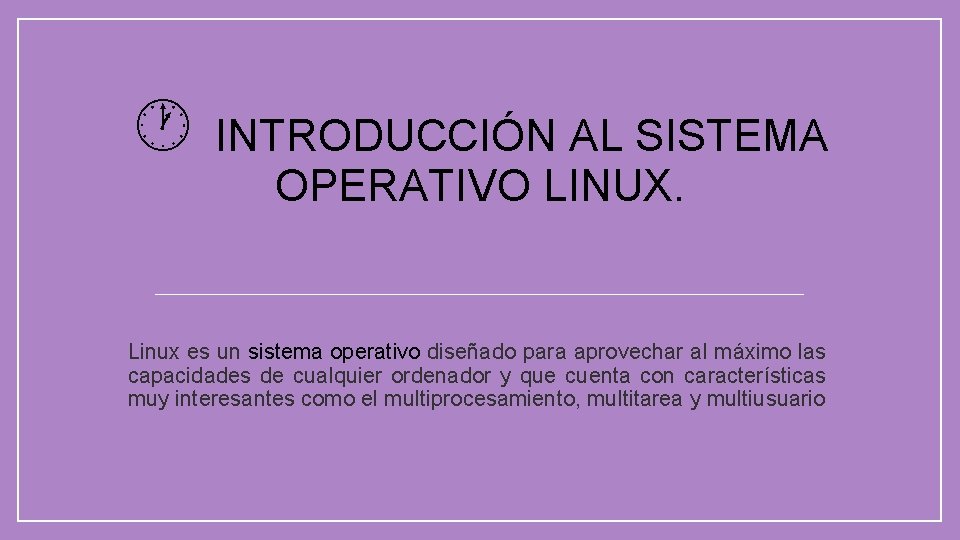  INTRODUCCIÓN AL SISTEMA OPERATIVO LINUX. Linux es un sistema operativo diseñado para aprovechar