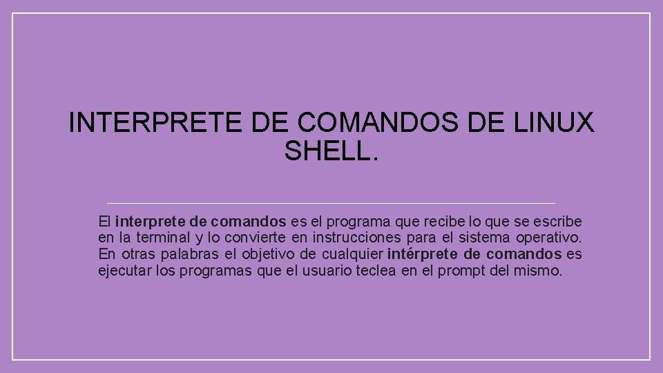 INTERPRETE DE COMANDOS DE LINUX SHELL. El interprete de comandos es el programa que