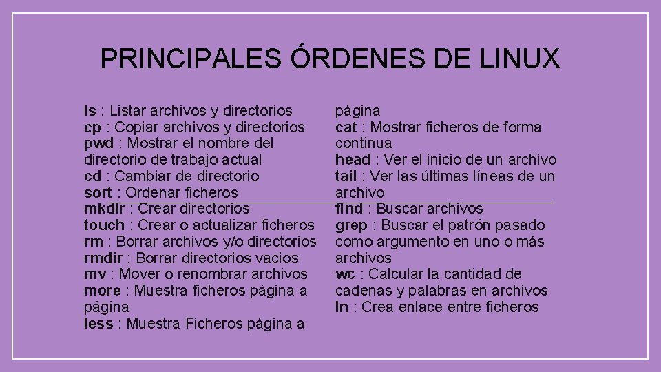 PRINCIPALES ÓRDENES DE LINUX ls : Listar archivos y directorios cp : Copiar archivos