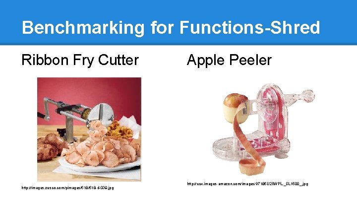 Benchmarking for Functions-Shred Ribbon Fry Cutter http: //images. zesco. com/pimages/518 -d-039. jpg Apple Peeler