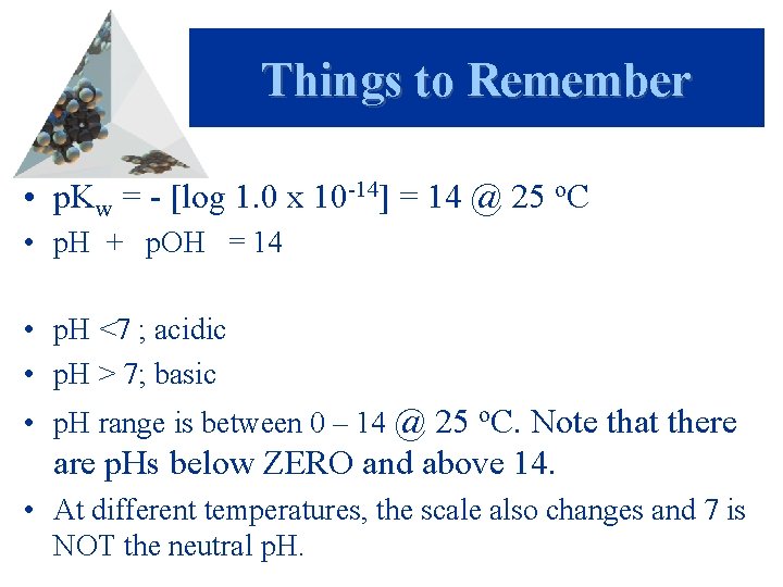 Things to Remember • p. Kw = - [log 1. 0 x 10 -14]