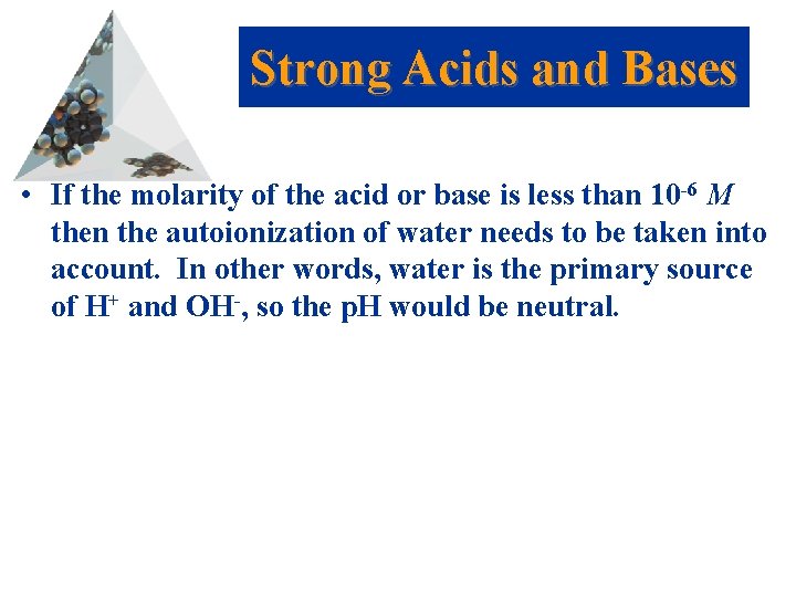 Strong Acids and Bases • If the molarity of the acid or base is