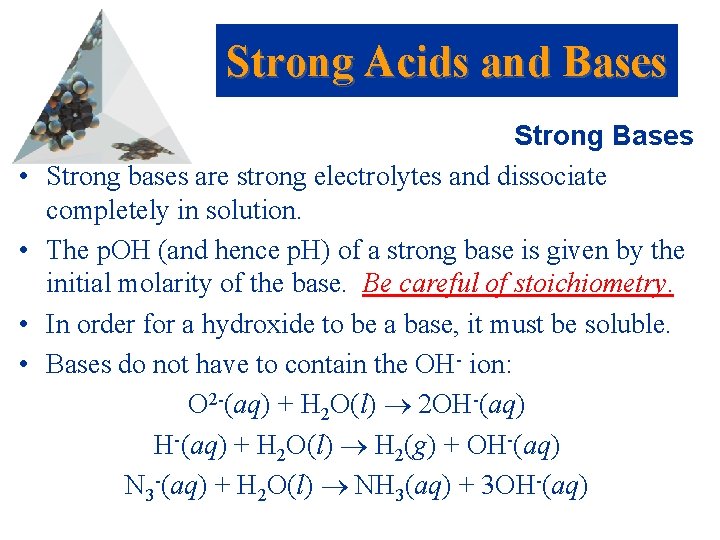 Strong Acids and Bases • • Strong Bases Strong bases are strong electrolytes and