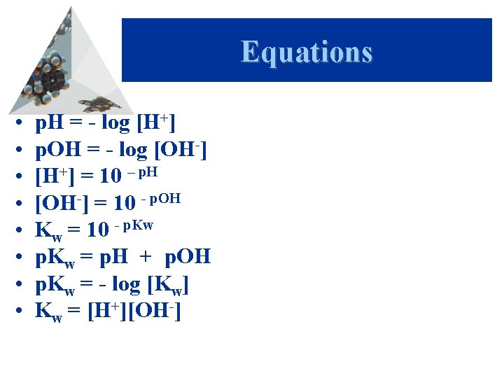 Equations • • p. H = - log [H+] p. OH = - log