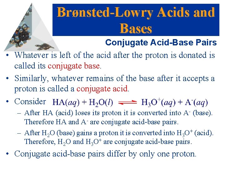 Brønsted-Lowry Acids and Bases Conjugate Acid-Base Pairs • Whatever is left of the acid