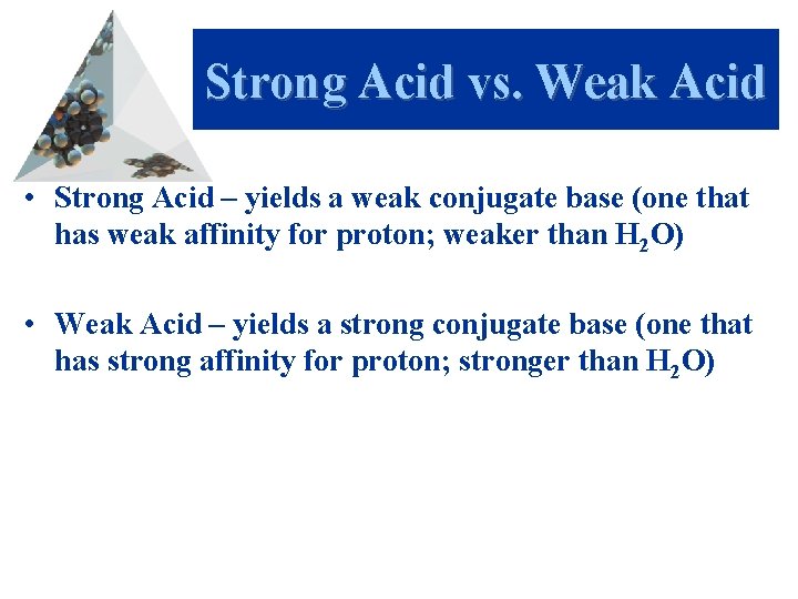 Strong Acid vs. Weak Acid • Strong Acid – yields a weak conjugate base