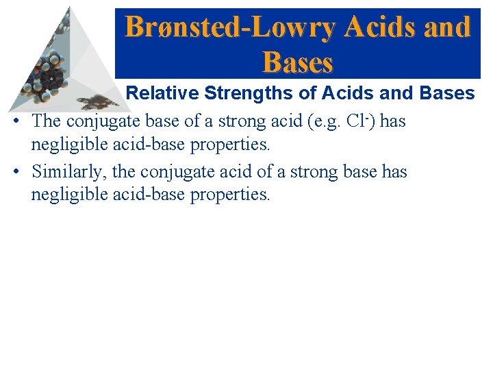 Brønsted-Lowry Acids and Bases Relative Strengths of Acids and Bases • The conjugate base