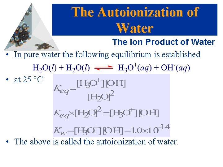 The Autoionization of Water The Ion Product of Water • In pure water the