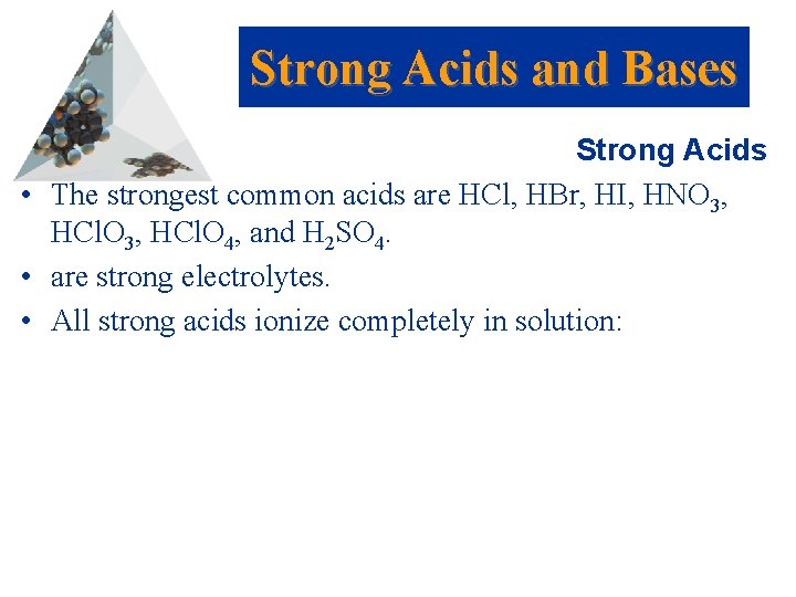 Strong Acids and Bases Strong Acids • The strongest common acids are HCl, HBr,
