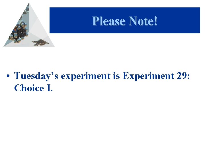 Please Note! • Tuesday’s experiment is Experiment 29: Choice I. 