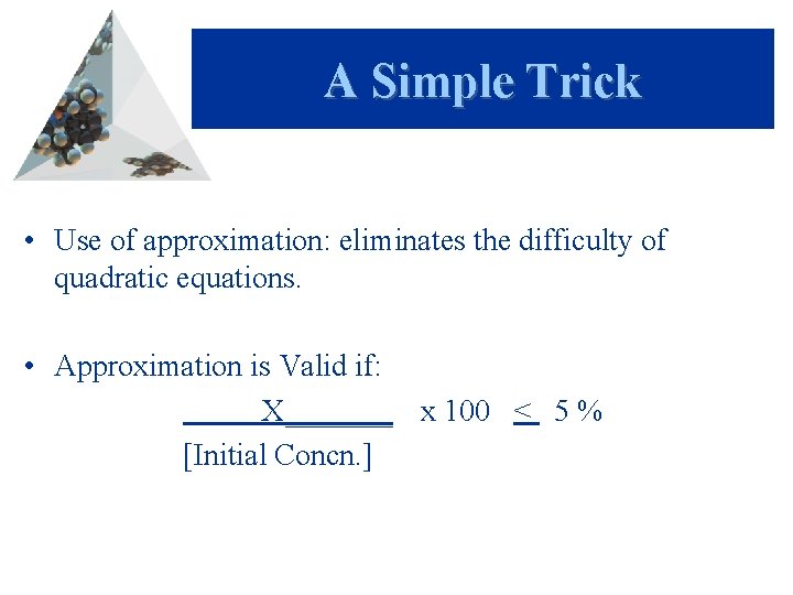 A Simple Trick • Use of approximation: eliminates the difficulty of quadratic equations. •