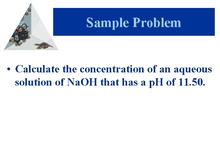 Sample Problem • Calculate the concentration of an aqueous solution of Na. OH that
