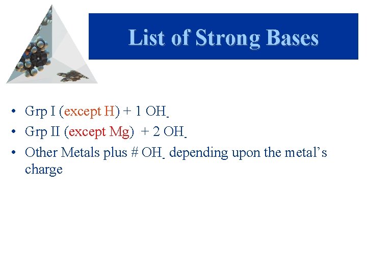 List of Strong Bases • Grp I (except H) + 1 OH • Grp