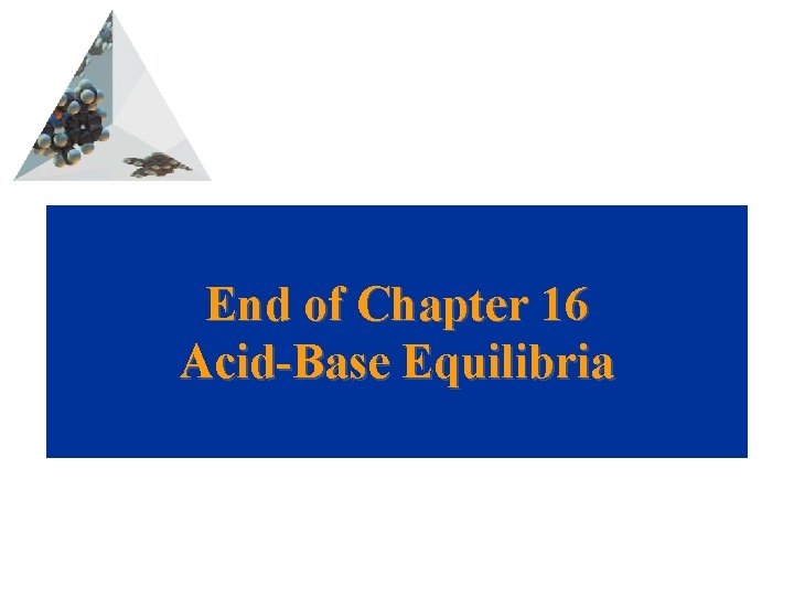 End of Chapter 16 Acid-Base Equilibria 