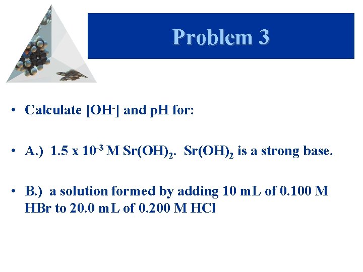 Problem 3 • Calculate [OH-] and p. H for: • A. ) 1. 5
