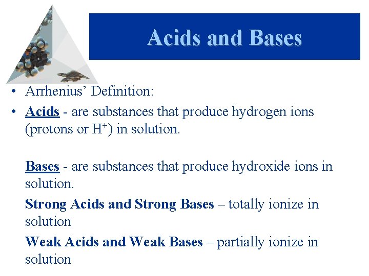 Acids and Bases • Arrhenius’ Definition: • Acids - are substances that produce hydrogen